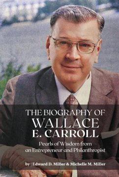 The Biography of Wallace E. Carroll - Miller, Edward D; Miller, Michelle M