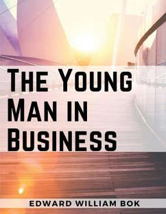 The Young Man in Business - Edward William Bok