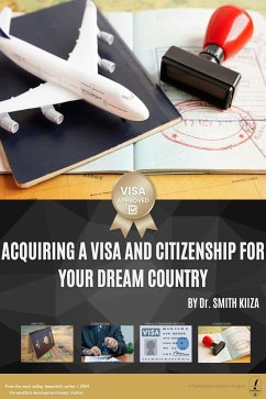 Acquiring a Visa and Citizenship for Your Dream Country (eBook, ePUB) - SMITH KIIZA, Dr.