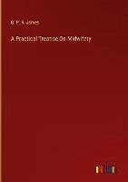 A Practical Treatise On Midwifery - James, G. P. R.