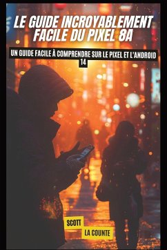 Le Guide Incroyablement Facile Du Pixel 8a - La Counte, Scott