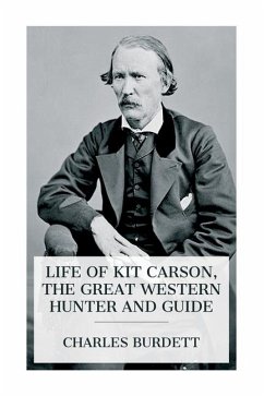 Life of Kit Carson, the Great Western Hunter and Guide - Burdett, Charles