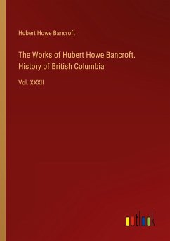 The Works of Hubert Howe Bancroft. History of British Columbia - Bancroft, Hubert Howe