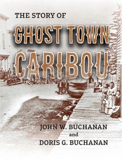 The Story of Ghost Town Caribou - Buchanan, John W; Buchanan, Doris G