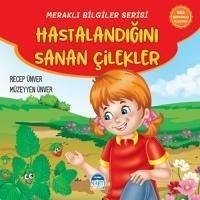 Merakli Bilgiler Serisi - Hastalandigini Sanan Cilekler - Ünver, Recep