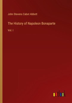 The History of Napoleon Bonaparte - Abbott, John Stevens Cabot