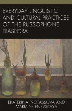 Everyday Linguistic and Cultural Practices of the Russophone Diaspora - Protassova, Ekaterina; Yelenevskaya, Maria Everyday Linguistic and Cultural Practices of the Russophone Diaspora - Protassova, Ekaterina; Yelenevskaya, Maria