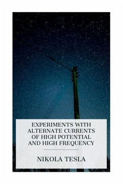 Experiments with Alternate Currents of High Potential and High Frequency - Tesla, Nikola