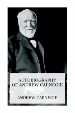 Autobiography of Andrew Carnegie - Carnegie, Andrew; Dyke, John Charles Van
