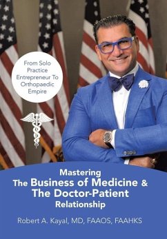 Mastering The Business of Medicine & The Doctor-Patient Relationship - Kayal MD FAAOS FAAHKS, Robert A.