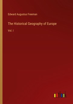 The Historical Geography of Europe - Freeman, Edward Augustus