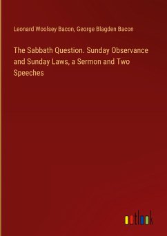 The Sabbath Question. Sunday Observance and Sunday Laws, a Sermon and Two Speeches