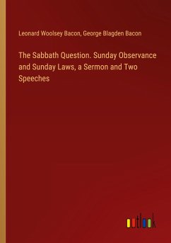 The Sabbath Question. Sunday Observance and Sunday Laws, a Sermon and Two Speeches