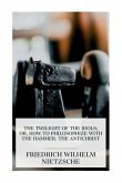 The Twilight of the Idols; or, How to Philosophize with the Hammer. The Antichrist