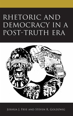 Rhetoric and Democracy in a Post-Truth Era - Frye, Joshua J.; Goldzwig, Steven R.