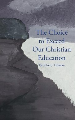 The Choice to Exceed Our Christian Education - Ushman, Clara J.