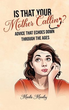 IS THAT YOUR MOTHER CALLING? Advice that Echoes Down Through the Ages - Manley, Marlis
