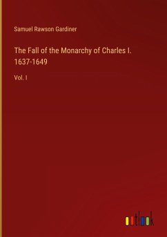 The Fall of the Monarchy of Charles I. 1637-1649