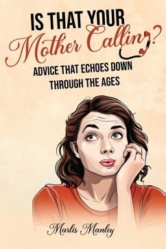 IS THAT YOUR MOTHER CALLING? Advice that Echoes Down Through the Ages - Manley, Marlis