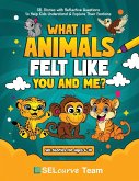 What If Animals Felt Like You and Me? What If Animals Felt Like You and Me?