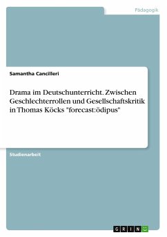 Drama im Deutschunterricht. Zwischen Geschlechterrollen und Gesellschaftskritik in Thomas Köcks &quote;forecast:ödipus&quote;