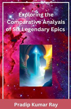 Exploring the Comparative Analyais of Six Legendary Epics - Ray, Pradip Kumar