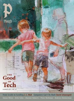 Plough Quarterly No. 40 - The Good of Tech - Oliver, Simon; Williams, Robert Lee; Novic, Sara; Loftus, Matthew; Coles, Arlie; Schaengold, David; Arendt, Hannah; Wall, J L; Roberts, Alastair; Peters, Julian