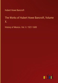 The Works of Hubert Howe Bancroft, Volume X.