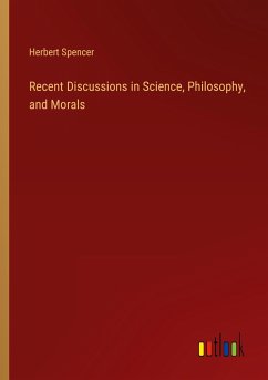 Recent Discussions in Science, Philosophy, and Morals - Spencer, Herbert