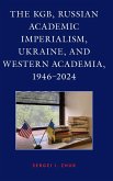 The Kgb, Russian Academic Imperialism, Ukraine, and Western Academia, 1946-2024