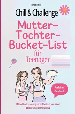 Chill & Challenge: Mutter-Tochter-Bucket-List für Teenager: Mitmachbuch für unvergessliche Abenteuer, eine starke Bindung und jede Menge Spaß. - Lena Helden