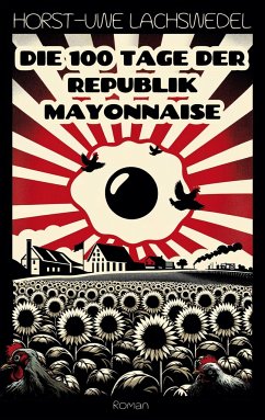 Die 100 Tage der Republik Mayonnaise - Lachswedel, Horst-Uwe