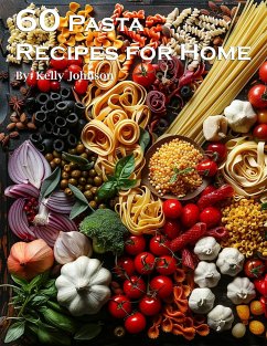 60 Pasta Recipes for Home (eBook, ePUB) - Johnson, Kelly