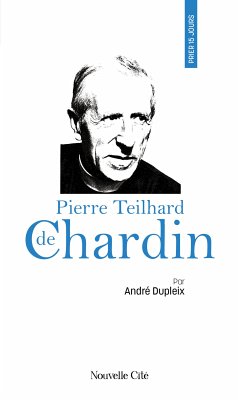 Prier 15 jours avec Pierre Teilhard de Chardin (eBook, ePUB) - Dupleix, André