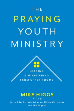 The Praying Youth Ministry (eBook, ePUB) - Higgs, Mike; Oda, Jarin; Schwahn, Keithen; Togwell, Phil; Williamson, Olivia