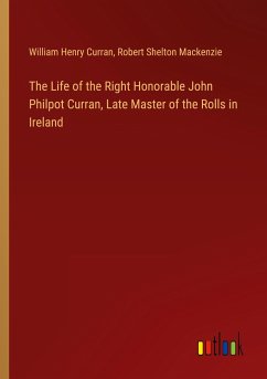 The Life of the Right Honorable John Philpot Curran, Late Master of the Rolls in Ireland - Curran, William Henry; Mackenzie, Robert Shelton