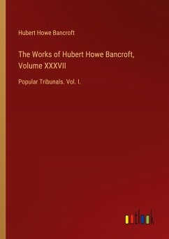 The Works of Hubert Howe Bancroft, Volume XXXVII