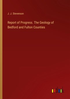 Report of Progress. The Geology of Bedford and Fulton Counties - Stevenson, J. J.