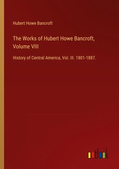 The Works of Hubert Howe Bancroft, Volume VIII