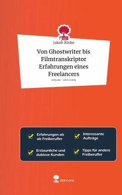 Von Ghostwriter bis Filmtranskriptor Erfahrungen eines Freelancers. Life is a Story - story.one - Rinke, Jakob