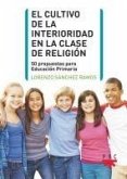 El cultivo de la interioridad en la clase de Religión: 50 propuestas para Educación Primaria