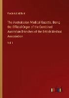 The Australasian Medical Gazette. Being the Official Organ of the Combined Australian Branches of the British Medical Association