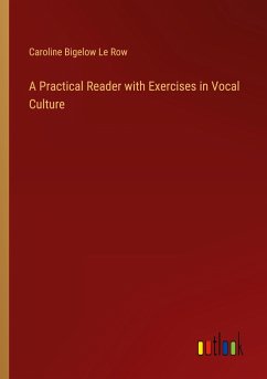 A Practical Reader with Exercises in Vocal Culture - Row, Caroline Bigelow Le