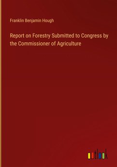 Report on Forestry Submitted to Congress by the Commissioner of Agriculture