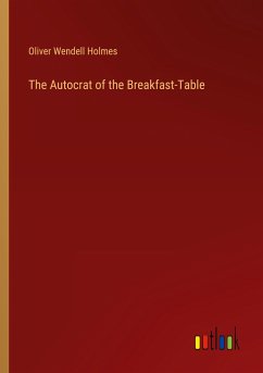 The Autocrat of the Breakfast-Table - Holmes, Oliver Wendell