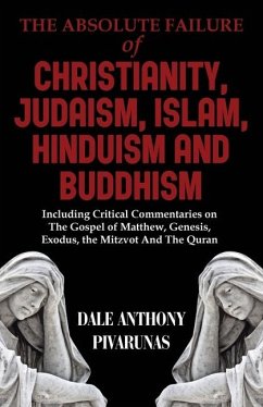 The Absolute Failure of Christianity, Judaism, Islam, Hinduism and Buddhism - Pivarunas, Dale Anthony