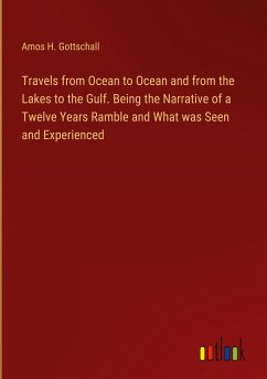 Travels from Ocean to Ocean and from the Lakes to the Gulf. Being the Narrative of a Twelve Years Ramble and What was Seen and Experienced