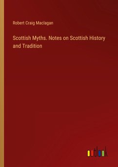 Scottish Myths. Notes on Scottish History and Tradition - Maclagan, Robert Craig