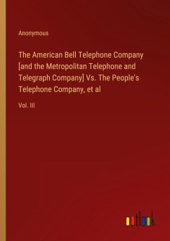 The American Bell Telephone Company [and the Metropolitan Telephone and Telegraph Company] Vs. The People's Telephone Company, et al - Anonymous