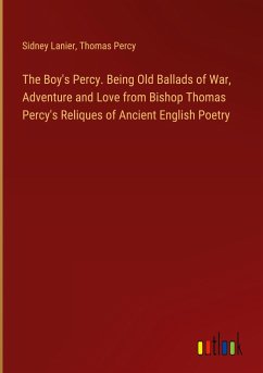 The Boy's Percy. Being Old Ballads of War, Adventure and Love from Bishop Thomas Percy's Reliques of Ancient English Poetry - Lanier, Sidney; Percy, Thomas